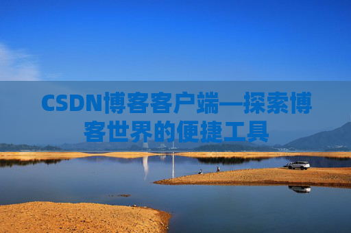 CSDN博客客户端—探索博客世界的便捷工具